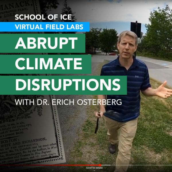 In the Abrupt Climate Disruptions Virtual Field Lab, Dr. Erich Osterberg explores abrupt climate disruptions in the past as a way to predict the abrupt climate changes we can expect in the future.